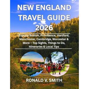 Smith, Ronald V. New England Travel Guide 2026: Explore Boston, Providence, Hartford, Manchester, Cambridge, Worcester & More – Top Sights, Things to Do, Itineraries & Local Tips Smith, Ronald V. New England Travel Guide 2026: Explore Boston, Providence, Hartford, Manchester, Cambridge, Worcester & More – Top Sights, Things to Do, Itineraries & Local Tips