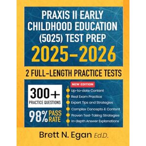 Egan Ed.D., Brett N. Praxis II Early Childhood Education (5025) Test Prep 2025-2026: Comprehensive Study Guide with Relevant Examples, Proven Strategies, Full-Length Practice Tests and Detailed Answer Explanations Egan Ed.D., Brett N. Praxis II Early Childhood Education (5025) Test Prep 2025-2026: Comprehensive Study Guide with Relevant Examples, Proven Strategies, Full-Length Practice Tests and Detailed Answer Explanations