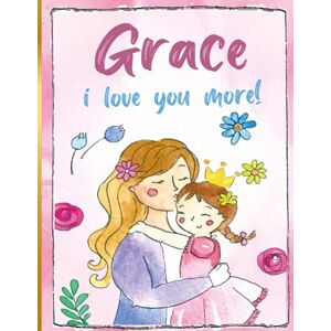 about You_art, Everything Grace i love you more!: Personalized Children's Books , Grace Name about You_art, Everything Grace i love you more!: Personalized Children's Books , Grace Name
