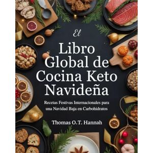 Hannah, Thomas O.T. El Libro Global de Cocina Keto Navideña (Spanish Edition): Recetas Festivas Internacionales para una Navidad Baja en Carbohidratos (The Essential Kitchen Library) Hannah, Thomas O.T. El Libro Global de Cocina Keto Navideña (Spanish Edition): Recetas Festivas Internacionales para una Navidad Baja en Carbohidratos (The Essential Kitchen Library)