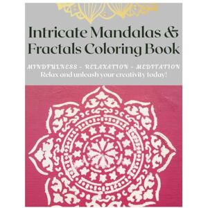 Soul, Ms Blessed Intricate Mandalas & Fractals Coloring Book: A Mindful Journey Through Sacred Patterns: Stress Relief through Sacred Geometry Soul, Ms Blessed Intricate Mandalas & Fractals Coloring Book: A Mindful Journey Through Sacred Patterns: Stress Relief through Sacred Geometry