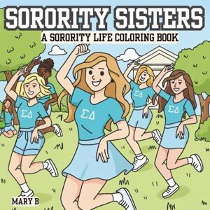 B, Mary Sorority Sisters Coloring Book: Fun & Flirty College Life Coloring Pages Celebrating Sisterhood, Friendship, Parties, & Campus Adventures for Adults and Teens B, Mary Sorority Sisters Coloring Book: Fun & Flirty College Life Coloring Pages Celebrating Sisterhood, Friendship, Parties, & Campus Adventures for Adults and Teens