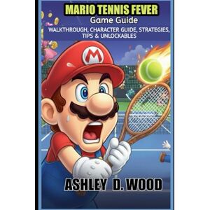 Wood, Ashley D. Mario Tennis Fever Game Guide: Walkthrough, Character Guide, Strategies, Tips & Unlockables Wood, Ashley D. Mario Tennis Fever Game Guide: Walkthrough, Character Guide, Strategies, Tips & Unlockables