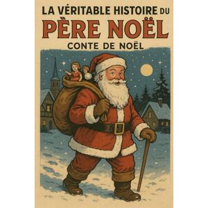 Desmazeau, Laurent LA VÉRITABLE HISTOIRE DU PÈRE NOËL: CONTE DE NOËL (Livres de Noël / Contes pour les tout-petits / Romance, Drame et Thriller, livres de cuisine) Desmazeau, Laurent LA VÉRITABLE HISTOIRE DU PÈRE NOËL: CONTE DE NOËL (Livres de Noël / Contes pour les tout-petits / Romance, Drame et Thriller, livres de cuisine)