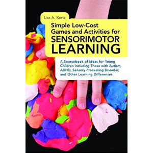 Lisa A. Kurtz Simple Low-Cost Games and Activities for Sensorimotor Learning: A Sourcebook of Ideas for Young Children Including Those with Autism, ADHD, Sensory Processing Disorder, and Other Learning Differences Lisa A. Kurtz Simple Low-Cost Games and Activities for Sensorimotor Learning: A Sourcebook of Ideas for Young Children Including Those with Autism, ADHD, Sensory Processing Disorder, and Other Learning Differences