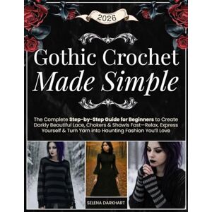 Darkhart, Selena Gothic Crochet Made Simple: The Complete Step-by-Step Guide for Beginners to Create Darkly Beautiful Lace, Chokers & Shawls Fast—Relax, Express Yourself & Turn Yarn into Haunting Fashion You’ll Love Darkhart, Selena Gothic Crochet Made Simple: The Complete Step-by-Step Guide for Beginners to Create Darkly Beautiful Lace, Chokers & Shawls Fast—Relax, Express Yourself & Turn Yarn into Haunting Fashion You’ll Love