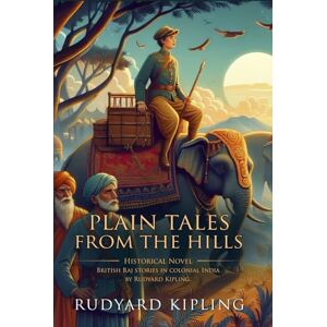 Kipling, Rudyard Plain Tales from the Hills: Complete with Classic illustrations and Annotation Kipling, Rudyard Plain Tales from the Hills: Complete with Classic illustrations and Annotation