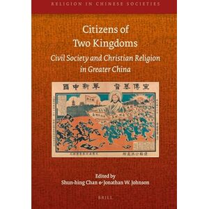 Shun-hing Chan Citizens of Two Kingdoms: Civil Society and Christian Religion in Greater China: 17 (Religion in Chinese Societies, 17) Shun-hing Chan Citizens of Two Kingdoms: Civil Society and Christian Religion in Greater China: 17 (Religion in Chinese Societies, 17)