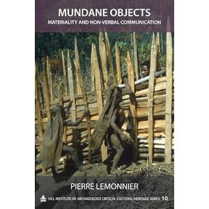 Lemonnier, Pierre Mundane Objects: Materiality and Non-verbal Communication: 10 (UCL Institute of Archaeology Critical Cultural Heritage Series) Lemonnier, Pierre Mundane Objects: Materiality and Non-verbal Communication: 10 (UCL Institute of Archaeology Critical Cultural Heritage Series)