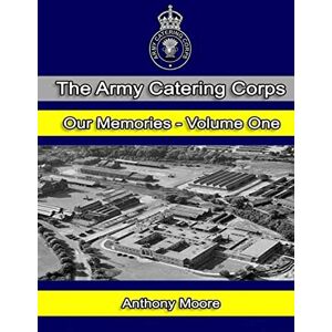 Moore, Mr Anthony John The Army Catering Corps Our Memories Volume One (Black & White): Volume 1 (The Army Catering Corps Our Memories (Black & White)) Moore, Mr Anthony John The Army Catering Corps Our Memories Volume One (Black & White): Volume 1 (The Army Catering Corps Our Memories (Black & White))