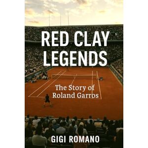 Romano, Gigi Red Clay Legends: The Story of Roland Garros Romano, Gigi Red Clay Legends: The Story of Roland Garros