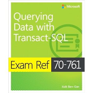 Ben-Gan, Itzik Exam Ref 70-761 Querying Data with Transact-SQL Ben-Gan, Itzik Exam Ref 70-761 Querying Data with Transact-SQL