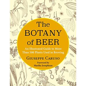 Columbia University Press The Botany of Beer: An Illustrated Guide to More Than 500 Plants Used in Brewing (Arts and Traditions of the Table: Perspectives on Culinary History) Columbia University Press The Botany of Beer: An Illustrated Guide to More Than 500 Plants Used in Brewing (Arts and Traditions of the Table: Perspectives on Culinary History)