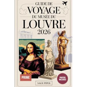 Piper, Sage Guide de voyage du musée du Louvre 2026: Votre visite détaillée des musées du Louvre à Paris avec la Joconde, la Vénus de Milo, les collections d'art et les chefs-d'œuvre cachés Piper, Sage Guide de voyage du musée du Louvre 2026: Votre visite détaillée des musées du Louvre à Paris avec la Joconde, la Vénus de Milo, les collections d'art et les chefs-d'œuvre cachés