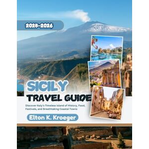 K. Kroeger, Elton Sicily Travel Guide 2025-2026 (Full-Color): Discover Italy’s Timeless Island of History, Food, Festivals, and Breathtaking Coastal Towns K. Kroeger, Elton Sicily Travel Guide 2025-2026 (Full-Color): Discover Italy’s Timeless Island of History, Food, Festivals, and Breathtaking Coastal Towns