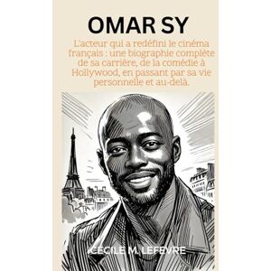 Lefevre, Cécile M. Omar Sy: L'acteur qui a redéfini le cinéma français: une biographie complète de sa carrière, de la comédie à Hollywood, en passant par sa vie ... de ... de Pouvoir, de Passion et de Progrès) Lefevre, Cécile M. Omar Sy: L'acteur qui a redéfini le cinéma français: une biographie complète de sa carrière, de la comédie à Hollywood, en passant par sa vie ... de ... de Pouvoir, de Passion et de Progrès)