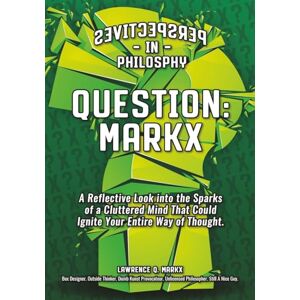 Markx, Lawrence Q. QUESTION: MARKX Perspectives in Philosophy: A Reflective Look into the Sparks of a Cluttered Mind That Could Ignite Your Entire Way of Thought Markx, Lawrence Q. QUESTION: MARKX Perspectives in Philosophy: A Reflective Look into the Sparks of a Cluttered Mind That Could Ignite Your Entire Way of Thought