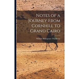Thackeray, William Makepeace Notes of a Journey From Cornhill to Grand Cairo Thackeray, William Makepeace Notes of a Journey From Cornhill to Grand Cairo