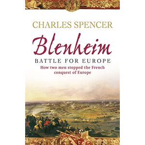 Spencer, Lord Charles Blenheim: Battle for Europe , How two men stopped the French conquest of Europe Spencer, Lord Charles Blenheim: Battle for Europe , How two men stopped the French conquest of Europe