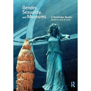 Gender, Sexuality and Museums: A Routledge Reader Gender, Sexuality and Museums: A Routledge Reader