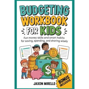 MIRELLE, JAXON Budgeting Workbook for Kids: Fun Money Skills and Smart Habits for Saving, Spending, and Sharing Wisely MIRELLE, JAXON Budgeting Workbook for Kids: Fun Money Skills and Smart Habits for Saving, Spending, and Sharing Wisely