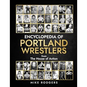 Rodgers, Mike Encyclopedia of Portland Wrestlers: From the House of Action Rodgers, Mike Encyclopedia of Portland Wrestlers: From the House of Action