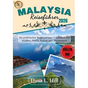 L. Hill, Dana MALAYSIA REISEFÜHRER 2026 (VOLLFARBE): Ihr praktischer Begleiter zum Erkunden von Städten, Inseln, Kultur und Abenteuern L. Hill, Dana MALAYSIA REISEFÜHRER 2026 (VOLLFARBE): Ihr praktischer Begleiter zum Erkunden von Städten, Inseln, Kultur und Abenteuern