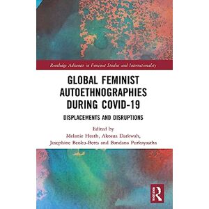 Global Feminist Autoethnographies During COVID-19: Displacements and Disruptions (Routledge Advances in Feminist Studies and Intersectionality) Global Feminist Autoethnographies During COVID-19: Displacements and Disruptions (Routledge Advances in Feminist Studies and Intersectionality)