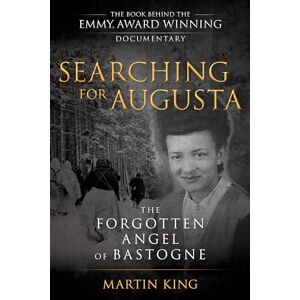 Martin King Searching for Augusta: The Forgotten Angel of Bastogne Martin King Searching for Augusta: The Forgotten Angel of Bastogne
