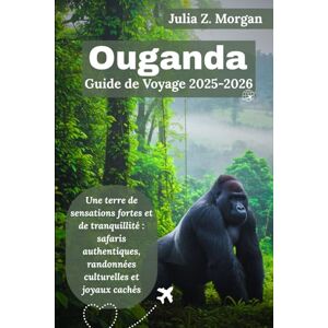 Morgan, Julia Z. Ouganda Guide de voyage 2025-2026: Une terre de sensations fortes et de tranquillité : safaris authentiques, randonnées culturelles et joyaux cachés Morgan, Julia Z. Ouganda Guide de voyage 2025-2026: Une terre de sensations fortes et de tranquillité : safaris authentiques, randonnées culturelles et joyaux cachés