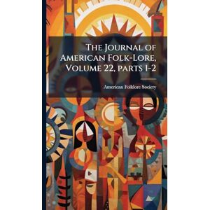 The Journal of American Folk-Lore, Volume 22, parts 1-2 The Journal of American Folk-Lore, Volume 22, parts 1-2