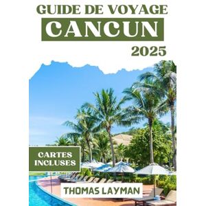 Layman, Thomas CANCUN GUIDE DE VOYAGE 2025: Conseils d'initiés, itinéraires essentiels et informations culturelles pour les familles, les couples, les voyageurs en solo et les aventuriers à petit budget Layman, Thomas CANCUN GUIDE DE VOYAGE 2025: Conseils d'initiés, itinéraires essentiels et informations culturelles pour les familles, les couples, les voyageurs en solo et les aventuriers à petit budget