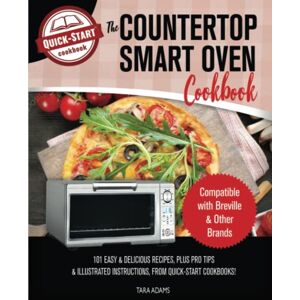 Adams, Tara The Countertop Smart Oven Cookbook: Compatible with Breville & Other Brands 101 Easy & Delicious Recipes, Plus Pro Tips & Illustrated Instructions! Adams, Tara The Countertop Smart Oven Cookbook: Compatible with Breville & Other Brands 101 Easy & Delicious Recipes, Plus Pro Tips & Illustrated Instructions!