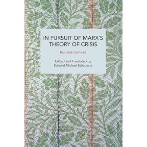 Kuruma, Samezō In Pursuit of Marx's Theory of Crisis (Historical Materialism) Kuruma, Samezō In Pursuit of Marx's Theory of Crisis (Historical Materialism)