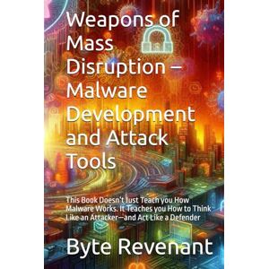 Revenant, Byte Weapons of Mass Disruption – Malware Development and Attack Tools: This Book Doesn’t Just Teach you How Malware Works. It Teaches you How to Think ... Apprenticeship: From Zero to Cyber Assassin) Revenant, Byte Weapons of Mass Disruption – Malware Development and Attack Tools: This Book Doesn’t Just Teach you How Malware Works. It Teaches you How to Think ... Apprenticeship: From Zero to Cyber Assassin)