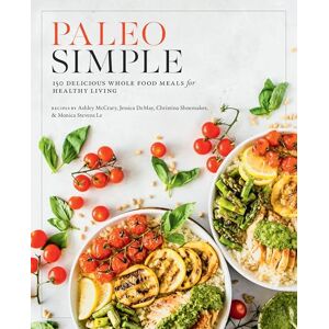 Editors of Fair Winds Press Paleo Simple: 150 Delicious Whole Food Meals for Healthy Living Editors of Fair Winds Press Paleo Simple: 150 Delicious Whole Food Meals for Healthy Living