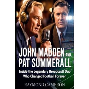 Cameron, Raymond John Madden and Pat Summerall: Inside the Legendary Broadcast Duo Who Changed Football Forever Cameron, Raymond John Madden and Pat Summerall: Inside the Legendary Broadcast Duo Who Changed Football Forever