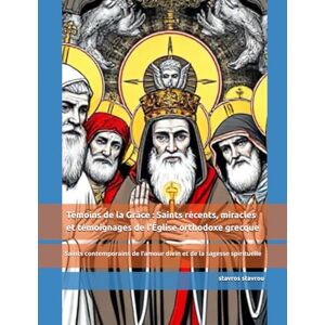 stavrou, stavros Témoins de la Grâce : Saints récents, miracles et témoignages de l’Église orthodoxe grecque (Witnesses of Grace: Recent Saints, Miracles, and Testimonies of the Greek Orthodox Church) stavrou, stavros Témoins de la Grâce : Saints récents, miracles et témoignages de l’Église orthodoxe grecque (Witnesses of Grace: Recent Saints, Miracles, and Testimonies of the Greek Orthodox Church)