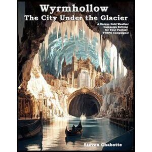 Chabotte, Steven Wyrmhollow: The City Under the Glacier A Drop-in Campaign Setting: A Unique Cold Weather Campaign Setting For Your Fantasy TTRPG Campaigns!: 8 (Game Master Campaign Settings) Chabotte, Steven Wyrmhollow: The City Under the Glacier A Drop-in Campaign Setting: A Unique Cold Weather Campaign Setting For Your Fantasy TTRPG Campaigns!: 8 (Game Master Campaign Settings)