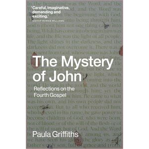 Paula Griffiths The Mystery of John: Reflections on the Fourth Gospel Paula Griffiths The Mystery of John: Reflections on the Fourth Gospel