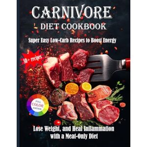 Maygard, Robin Carnivore Diet Cookbook: Super Easy Low-Carb Recipes to Boost Energy, Lose Weight, and Heal Inflammation with a Meat-Only Diet Maygard, Robin Carnivore Diet Cookbook: Super Easy Low-Carb Recipes to Boost Energy, Lose Weight, and Heal Inflammation with a Meat-Only Diet