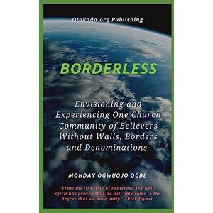 Ogbe, Ambassador Monday O Borderless Envisioning and Experiencing One Church Community of Believers Without Walls, Borders Ogbe, Ambassador Monday O Borderless Envisioning and Experiencing One Church Community of Believers Without Walls, Borders