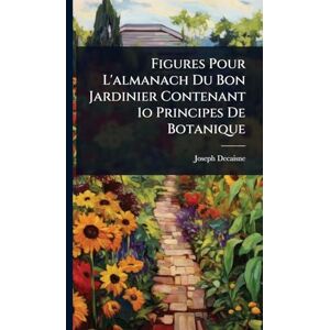 Decaisne, Joseph Figures Pour L'almanach Du Bon Jardinier Contenant 1o Principes De Botanique Decaisne, Joseph Figures Pour L'almanach Du Bon Jardinier Contenant 1o Principes De Botanique