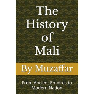 Muzaffar, Shaik The History of Mali: From Ancient Empires to Modern Nation (history books) Muzaffar, Shaik The History of Mali: From Ancient Empires to Modern Nation (history books)