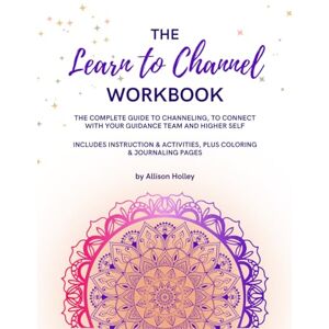 Holley, Allison Learn To Channel Workbook: The complete guide on channeling, to connect with your guidance team and higher self. Holley, Allison Learn To Channel Workbook: The complete guide on channeling, to connect with your guidance team and higher self.