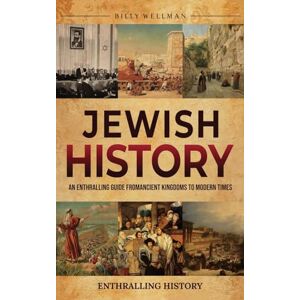 Wellman, Billy Jewish History: An Enthralling Guide from Ancient Kingdoms to Modern Times Wellman, Billy Jewish History: An Enthralling Guide from Ancient Kingdoms to Modern Times
