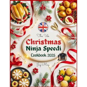 May, Jay The UK Christmas Ninja Speedi Cookbook: Easy and Delicious Holiday Recipes to Bake, Roast, Grill, and Air Fry Using British Ingredients and Measurements for a Festive Season with the Ninja Speedi May, Jay The UK Christmas Ninja Speedi Cookbook: Easy and Delicious Holiday Recipes to Bake, Roast, Grill, and Air Fry Using British Ingredients and Measurements for a Festive Season with the Ninja Speedi