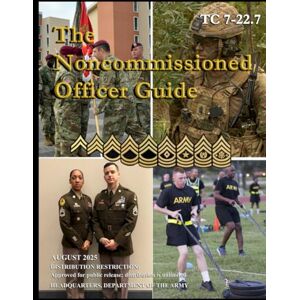 HEADQUARTERS DEPARTMENT OF THE ARMY The Noncommissioned Officer Guide: TC 7-22.7 August 2025 HEADQUARTERS DEPARTMENT OF THE ARMY The Noncommissioned Officer Guide: TC 7-22.7 August 2025