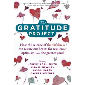 Smith, Jeremy Adam The Gratitude Project: How Cultivating Thankfulness Can Rewire Your Brain for Resilience, Optimism, and the Greater Good Smith, Jeremy Adam The Gratitude Project: How Cultivating Thankfulness Can Rewire Your Brain for Resilience, Optimism, and the Greater Good