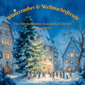 Norwyn, Elaron Winterzauber & Weihnachtsfreude – Ein märchenhaftes Ausmalbuch für die Adventszeit: 24 kreative Ausmalbilder für eine magische Adventszeit Norwyn, Elaron Winterzauber & Weihnachtsfreude – Ein märchenhaftes Ausmalbuch für die Adventszeit: 24 kreative Ausmalbilder für eine magische Adventszeit